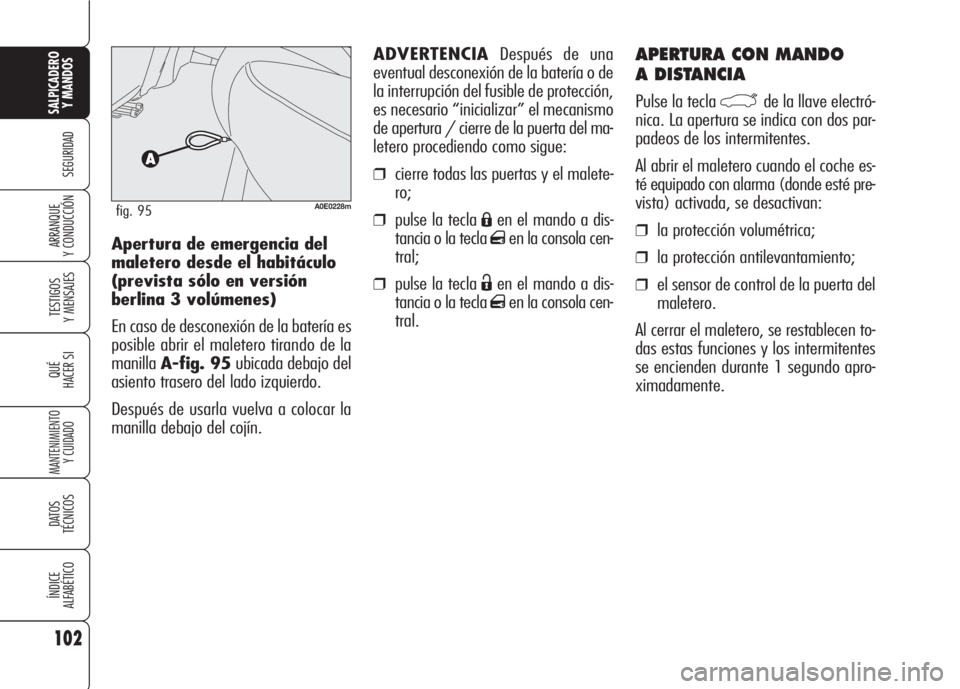 Alfa Romeo 159 2007 Manual de Empleo y Cuidado (in Spanish) 102
SEGURIDAD
TESTIGOS
Y MENSAJES
QUÉ
HACER SI
MANTENIMIENTO
Y CUIDADO
DATOS
TÉCNICOS
ÍNDICE
ALFABÉTICO
SALPICADERO
Y MANDOS
ARRANQUE
Y CONDUCCIÓN
APERTURA CON MANDO
A DISTANCIA
Pulse la tecla Alfa Romeo 159 2007 Manual de Empleo y Cuidado (in Spanish) 102
SEGURIDAD
TESTIGOS
Y MENSAJES
QUÉ
HACER SI
MANTENIMIENTO
Y CUIDADO
DATOS
TÉCNICOS
ÍNDICE
ALFABÉTICO
SALPICADERO
Y MANDOS
ARRANQUE
Y CONDUCCIÓN
APERTURA CON MANDO
A DISTANCIA
Pulse la tecla