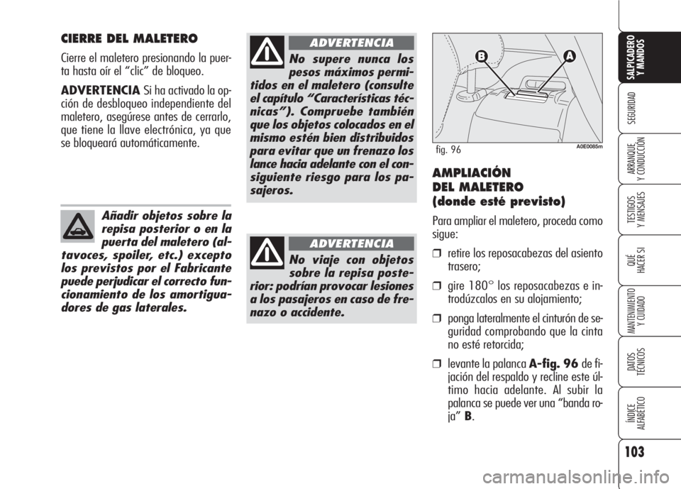 Alfa Romeo 159 2007 Manual de Empleo y Cuidado (in Spanish) 103
SEGURIDAD
TESTIGOS
Y MENSAJES
QUÉ
HACER SI
MANTENIMIENTO
Y CUIDADO
DATOS
TÉCNICOS
ÍNDICE
ALFABÉTICO
SALPICADERO
Y MANDOS
ARRANQUE
Y CONDUCCIÓN
CIERRE DEL MALETERO
Cierre el maletero presio Alfa Romeo 159 2007 Manual de Empleo y Cuidado (in Spanish) 103
SEGURIDAD
TESTIGOS
Y MENSAJES
QUÉ
HACER SI
MANTENIMIENTO
Y CUIDADO
DATOS
TÉCNICOS
ÍNDICE
ALFABÉTICO
SALPICADERO
Y MANDOS
ARRANQUE
Y CONDUCCIÓN
CIERRE DEL MALETERO
Cierre el maletero presio
