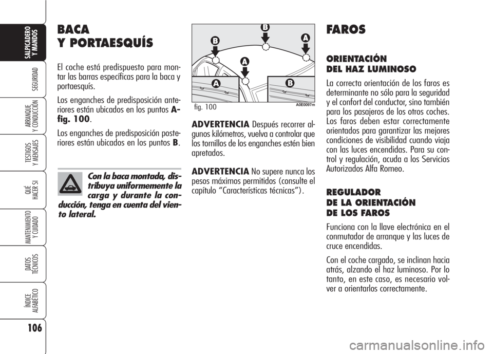 Alfa Romeo 159 2007 Manual de Empleo y Cuidado (in Spanish) 106
SEGURIDAD
TESTIGOS
Y MENSAJES
QUÉ
HACER SI
MANTENIMIENTO
Y CUIDADO
DATOS
TÉCNICOS
ÍNDICE
ALFABÉTICO
SALPICADERO
Y MANDOS
ARRANQUE
Y CONDUCCIÓN
BACA
Y PORTAESQUÍS
El coche está predispuest Alfa Romeo 159 2007 Manual de Empleo y Cuidado (in Spanish) 106
SEGURIDAD
TESTIGOS
Y MENSAJES
QUÉ
HACER SI
MANTENIMIENTO
Y CUIDADO
DATOS
TÉCNICOS
ÍNDICE
ALFABÉTICO
SALPICADERO
Y MANDOS
ARRANQUE
Y CONDUCCIÓN
BACA
Y PORTAESQUÍS
El coche está predispuest