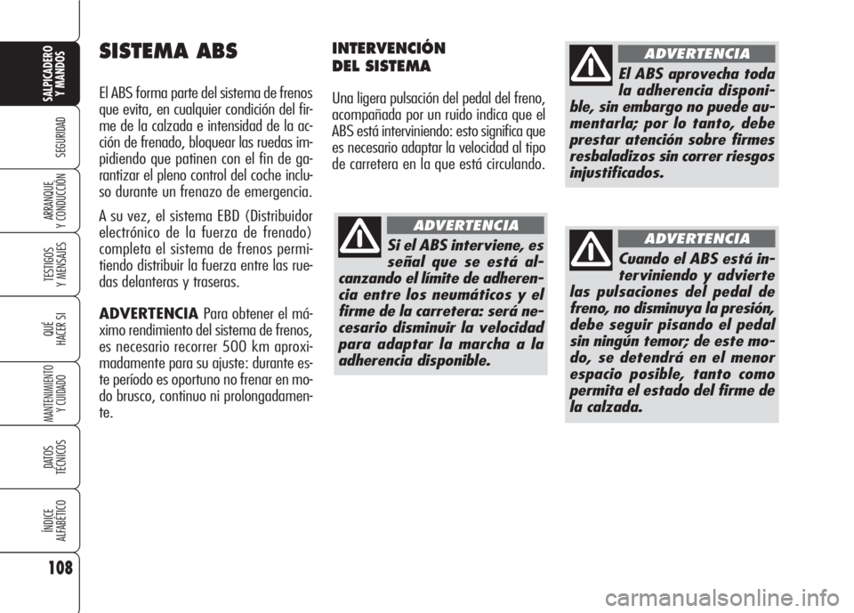 Alfa Romeo 159 2007 Manual de Empleo y Cuidado (in Spanish) 108
SEGURIDAD
TESTIGOS
Y MENSAJES
QUÉ
HACER SI
MANTENIMIENTO
Y CUIDADO
DATOS
TÉCNICOS
ÍNDICE
ALFABÉTICO
SALPICADERO
Y MANDOS
ARRANQUE
Y CONDUCCIÓN
SISTEMA ABS
El ABS forma parte del sistema de Alfa Romeo 159 2007 Manual de Empleo y Cuidado (in Spanish) 108
SEGURIDAD
TESTIGOS
Y MENSAJES
QUÉ
HACER SI
MANTENIMIENTO
Y CUIDADO
DATOS
TÉCNICOS
ÍNDICE
ALFABÉTICO
SALPICADERO
Y MANDOS
ARRANQUE
Y CONDUCCIÓN
SISTEMA ABS
El ABS forma parte del sistema de
