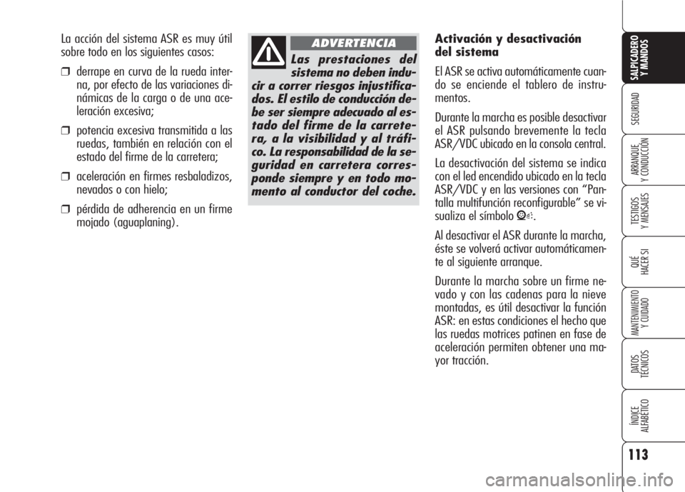 Alfa Romeo 159 2007 Manual de Empleo y Cuidado (in Spanish) 113
SEGURIDAD
TESTIGOS
Y MENSAJES
QUÉ
HACER SI
MANTENIMIENTO
Y CUIDADO
DATOS
TÉCNICOS
ÍNDICE
ALFABÉTICO
SALPICADERO
Y MANDOS
ARRANQUE
Y CONDUCCIÓN
Las prestaciones del
sistema no deben indu-
c Alfa Romeo 159 2007 Manual de Empleo y Cuidado (in Spanish) 113
SEGURIDAD
TESTIGOS
Y MENSAJES
QUÉ
HACER SI
MANTENIMIENTO
Y CUIDADO
DATOS
TÉCNICOS
ÍNDICE
ALFABÉTICO
SALPICADERO
Y MANDOS
ARRANQUE
Y CONDUCCIÓN
Las prestaciones del
sistema no deben indu-
c