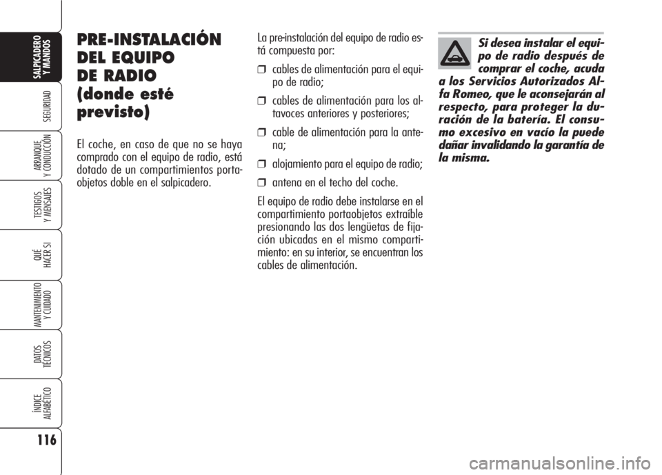 Alfa Romeo 159 2007 Manual de Empleo y Cuidado (in Spanish) 116
SEGURIDAD
TESTIGOS
Y MENSAJES
QUÉ
HACER SI
MANTENIMIENTO
Y CUIDADO
DATOS
TÉCNICOS
ÍNDICE
ALFABÉTICO
SALPICADERO
Y MANDOS
ARRANQUE
Y CONDUCCIÓN
La pre-instalación del equipo de radio es-
t Alfa Romeo 159 2007 Manual de Empleo y Cuidado (in Spanish) 116
SEGURIDAD
TESTIGOS
Y MENSAJES
QUÉ
HACER SI
MANTENIMIENTO
Y CUIDADO
DATOS
TÉCNICOS
ÍNDICE
ALFABÉTICO
SALPICADERO
Y MANDOS
ARRANQUE
Y CONDUCCIÓN
La pre-instalación del equipo de radio es-
t
