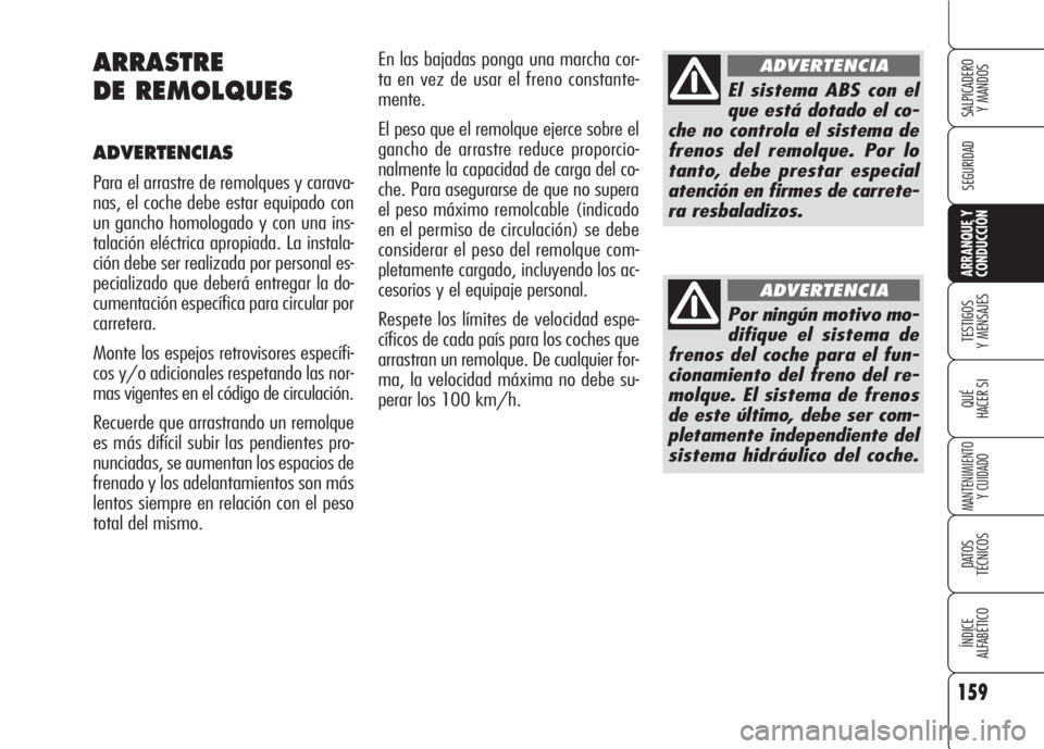 Alfa Romeo 159 2007 Manual de Empleo y Cuidado (in Spanish) 159
SEGURIDAD
TESTIGOS
Y MENSAJES
QUÉ
HACER SI
MANTENIMIENTO
Y CUIDADO
DATOS
TÉCNICOS
ÍNDICE
ALFABÉTICO
SALPICADERO
Y MANDOS
ARRANQUE Y
CONDUCCIÓN
En las bajadas ponga una marcha cor-
ta en ve Alfa Romeo 159 2007 Manual de Empleo y Cuidado (in Spanish) 159
SEGURIDAD
TESTIGOS
Y MENSAJES
QUÉ
HACER SI
MANTENIMIENTO
Y CUIDADO
DATOS
TÉCNICOS
ÍNDICE
ALFABÉTICO
SALPICADERO
Y MANDOS
ARRANQUE Y
CONDUCCIÓN
En las bajadas ponga una marcha cor-
ta en ve