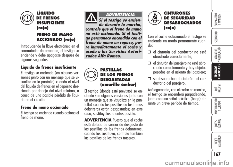 Alfa Romeo 159 2007 Manual de Empleo y Cuidado (in Spanish) 167
SEGURIDAD
TESTIGOS
Y MENSAJES
QUÉ
HACER SI
MANTENIMIENTO
Y CUIDADO
DATOS
TÉCNICOS
ÍNDICE
ALFABÉTICO
SALPICADERO
Y MANDOS
ARRANQUE
Y CONDUCCIÓN
CINTURONES
DE SEGURIDAD
DESABROCHADOS
(rojo) Alfa Romeo 159 2007 Manual de Empleo y Cuidado (in Spanish) 167
SEGURIDAD
TESTIGOS
Y MENSAJES
QUÉ
HACER SI
MANTENIMIENTO
Y CUIDADO
DATOS
TÉCNICOS
ÍNDICE
ALFABÉTICO
SALPICADERO
Y MANDOS
ARRANQUE
Y CONDUCCIÓN
CINTURONES
DE SEGURIDAD
DESABROCHADOS
(rojo)