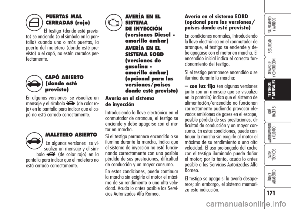 Alfa Romeo 159 2007 Manual de Empleo y Cuidado (in Spanish) MALETERO ABIERTO
En algunas versiones se vi-
sualiza un mensaje y el sím-
bolo
R(de color rojo) en la
pantalla para indicar que el maletero no
está cerrado correctamente.
CAPÓ ABIERTO
(donde est Alfa Romeo 159 2007 Manual de Empleo y Cuidado (in Spanish) MALETERO ABIERTO
En algunas versiones se vi-
sualiza un mensaje y el sím-
bolo
R(de color rojo) en la
pantalla para indicar que el maletero no
está cerrado correctamente.
CAPÓ ABIERTO
(donde est