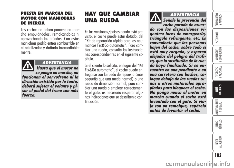 Alfa Romeo 159 2007 Manual de Empleo y Cuidado (in Spanish) 183
SEGURIDAD
TESTIGOS
Y MENSAJES
QUÉ
HACER SI
MANTENIMIENTO
Y CUIDADO
DATOS
TÉCNICOS
ÍNDICE
ALFABÉTICO
SALPICADERO
Y MANDOS
ARRANQUE
Y CONDUCCIÓN
HAY QUE CAMBIAR
UNA RUEDA
En las versiones/p Alfa Romeo 159 2007 Manual de Empleo y Cuidado (in Spanish) 183
SEGURIDAD
TESTIGOS
Y MENSAJES
QUÉ
HACER SI
MANTENIMIENTO
Y CUIDADO
DATOS
TÉCNICOS
ÍNDICE
ALFABÉTICO
SALPICADERO
Y MANDOS
ARRANQUE
Y CONDUCCIÓN
HAY QUE CAMBIAR
UNA RUEDA
En las versiones/p