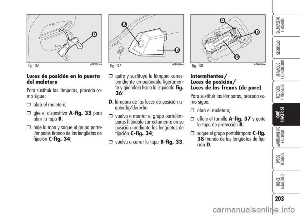 Alfa Romeo 159 2007 Manual de Empleo y Cuidado (in Spanish) 203
SEGURIDAD
TESTIGOS
Y MENSAJES
QUÉ
HACER SI
MANTENIMIENTO
Y CUIDADO
DATOS
TÉCNICOS
ÍNDICE
ALFABÉTICO
SALPICADERO
Y MANDOS
ARRANQUE
Y CONDUCCIÓNIntermitentes/
Luces de posición/
Luces de lo Alfa Romeo 159 2007 Manual de Empleo y Cuidado (in Spanish) 203
SEGURIDAD
TESTIGOS
Y MENSAJES
QUÉ
HACER SI
MANTENIMIENTO
Y CUIDADO
DATOS
TÉCNICOS
ÍNDICE
ALFABÉTICO
SALPICADERO
Y MANDOS
ARRANQUE
Y CONDUCCIÓNIntermitentes/
Luces de posición/
Luces de lo