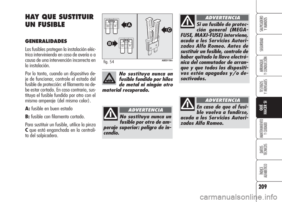 Alfa Romeo 159 2007 Manual de Empleo y Cuidado (in Spanish) 209
SEGURIDAD
TESTIGOS
Y MENSAJES
QUÉ
HACER SI
MANTENIMIENTO
Y CUIDADO
DATOS
TÉCNICOS
ÍNDICE
ALFABÉTICO
SALPICADERO
Y MANDOS
ARRANQUE
Y CONDUCCIÓN
HAY QUE SUSTITUIR
UN FUSIBLE
GENERALIDADES
Lo Alfa Romeo 159 2007 Manual de Empleo y Cuidado (in Spanish) 209
SEGURIDAD
TESTIGOS
Y MENSAJES
QUÉ
HACER SI
MANTENIMIENTO
Y CUIDADO
DATOS
TÉCNICOS
ÍNDICE
ALFABÉTICO
SALPICADERO
Y MANDOS
ARRANQUE
Y CONDUCCIÓN
HAY QUE SUSTITUIR
UN FUSIBLE
GENERALIDADES
Lo