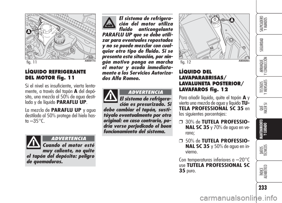 Alfa Romeo 159 2007 Manual de Empleo y Cuidado (in Spanish) 233
SEGURIDAD
TESTIGOS
Y MENSAJES
QUÉ
HACER SI
MANTENIMIENTO
Y CUIDADO
DATOS
TÉCNICOS
ÍNDICE
ALFABÉTICO
SALPICADERO
Y MANDOS
ARRANQUE
Y CONDUCCIÓNLÍQUIDO REFRIGERANTE
DEL MOTOR fig. 11
Si el Alfa Romeo 159 2007 Manual de Empleo y Cuidado (in Spanish) 233
SEGURIDAD
TESTIGOS
Y MENSAJES
QUÉ
HACER SI
MANTENIMIENTO
Y CUIDADO
DATOS
TÉCNICOS
ÍNDICE
ALFABÉTICO
SALPICADERO
Y MANDOS
ARRANQUE
Y CONDUCCIÓNLÍQUIDO REFRIGERANTE
DEL MOTOR fig. 11
Si el