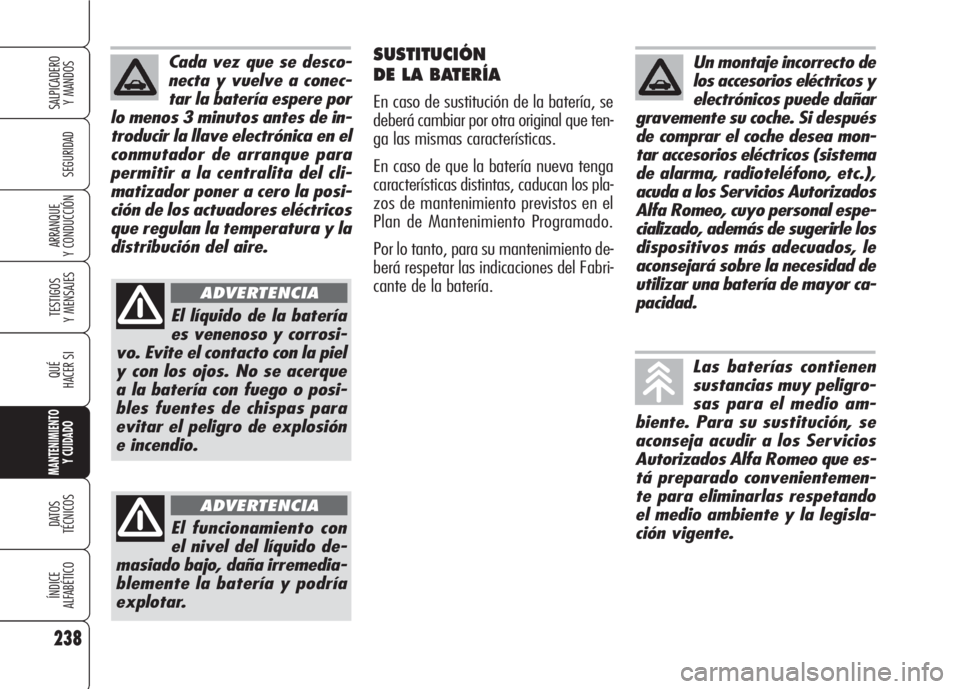 Alfa Romeo 159 2007 Manual de Empleo y Cuidado (in Spanish) 238
SEGURIDAD
TESTIGOS
Y MENSAJES
QUÉ
HACER SI
MANTENIMIENTO
Y CUIDADO
DATOS
TÉCNICOS
ÍNDICE
ALFABÉTICO
SALPICADERO
Y MANDOS
ARRANQUE
Y CONDUCCIÓN
SUSTITUCIÓN
DE LA BATERÍA
En caso de sustitu Alfa Romeo 159 2007 Manual de Empleo y Cuidado (in Spanish) 238
SEGURIDAD
TESTIGOS
Y MENSAJES
QUÉ
HACER SI
MANTENIMIENTO
Y CUIDADO
DATOS
TÉCNICOS
ÍNDICE
ALFABÉTICO
SALPICADERO
Y MANDOS
ARRANQUE
Y CONDUCCIÓN
SUSTITUCIÓN
DE LA BATERÍA
En caso de sustitu
