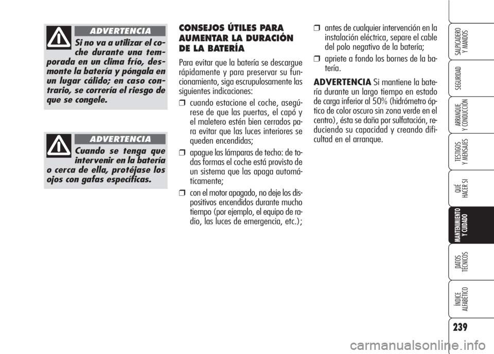 Alfa Romeo 159 2007 Manual de Empleo y Cuidado (in Spanish) 239
SEGURIDAD
TESTIGOS
Y MENSAJES
QUÉ
HACER SI
MANTENIMIENTO
Y CUIDADO
DATOS
TÉCNICOS
ÍNDICE
ALFABÉTICO
SALPICADERO
Y MANDOS
ARRANQUE
Y CONDUCCIÓN
Si no va a utilizar el co-
che durante una te Alfa Romeo 159 2007 Manual de Empleo y Cuidado (in Spanish) 239
SEGURIDAD
TESTIGOS
Y MENSAJES
QUÉ
HACER SI
MANTENIMIENTO
Y CUIDADO
DATOS
TÉCNICOS
ÍNDICE
ALFABÉTICO
SALPICADERO
Y MANDOS
ARRANQUE
Y CONDUCCIÓN
Si no va a utilizar el co-
che durante una te