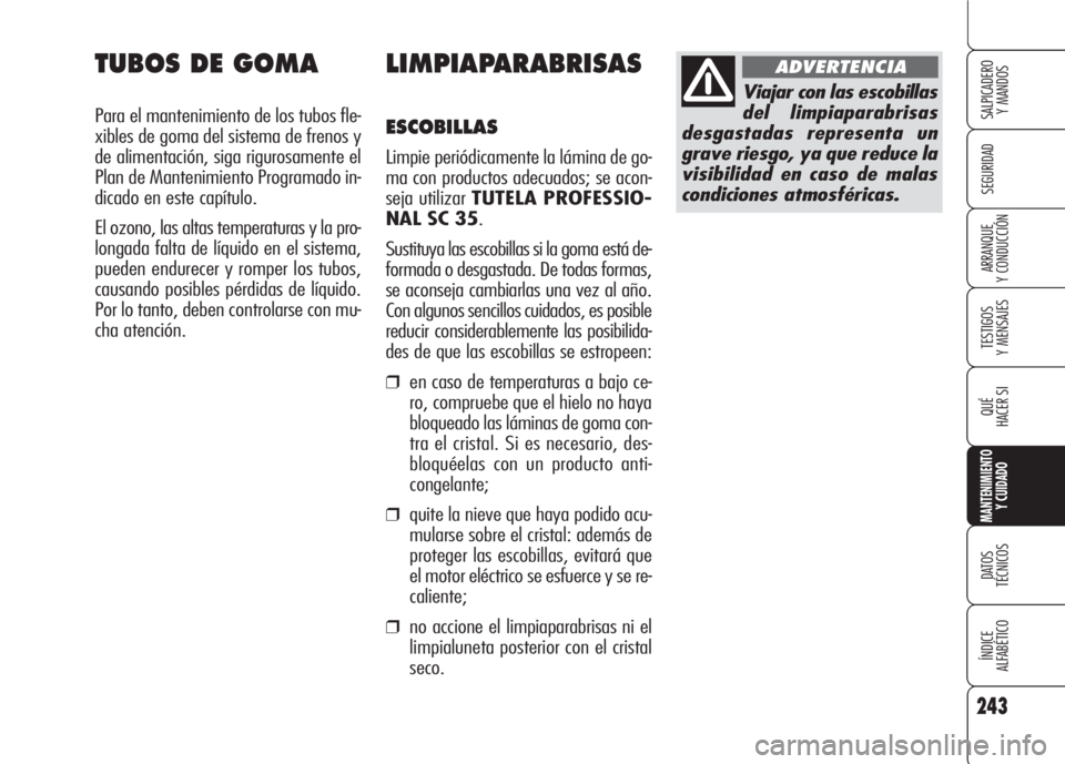 Alfa Romeo 159 2007 Manual de Empleo y Cuidado (in Spanish) 243
SEGURIDAD
TESTIGOS
Y MENSAJES
QUÉ
HACER SI
MANTENIMIENTO
Y CUIDADO
DATOS
TÉCNICOS
ÍNDICE
ALFABÉTICO
SALPICADERO
Y MANDOS
ARRANQUE
Y CONDUCCIÓN
LIMPIAPARABRISAS
ESCOBILLAS
Limpie periódica Alfa Romeo 159 2007 Manual de Empleo y Cuidado (in Spanish) 243
SEGURIDAD
TESTIGOS
Y MENSAJES
QUÉ
HACER SI
MANTENIMIENTO
Y CUIDADO
DATOS
TÉCNICOS
ÍNDICE
ALFABÉTICO
SALPICADERO
Y MANDOS
ARRANQUE
Y CONDUCCIÓN
LIMPIAPARABRISAS
ESCOBILLAS
Limpie periódica