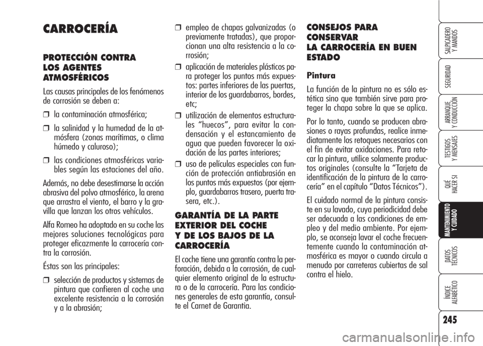 Alfa Romeo 159 2007 Manual de Empleo y Cuidado (in Spanish) 245
SEGURIDAD
TESTIGOS
Y MENSAJES
QUÉ
HACER SI
MANTENIMIENTO
Y CUIDADO
DATOS
TÉCNICOS
ÍNDICE
ALFABÉTICO
SALPICADERO
Y MANDOS
ARRANQUE
Y CONDUCCIÓN
❒empleo de chapas galvanizadas (o
previamen Alfa Romeo 159 2007 Manual de Empleo y Cuidado (in Spanish) 245
SEGURIDAD
TESTIGOS
Y MENSAJES
QUÉ
HACER SI
MANTENIMIENTO
Y CUIDADO
DATOS
TÉCNICOS
ÍNDICE
ALFABÉTICO
SALPICADERO
Y MANDOS
ARRANQUE
Y CONDUCCIÓN
❒empleo de chapas galvanizadas (o
previamen