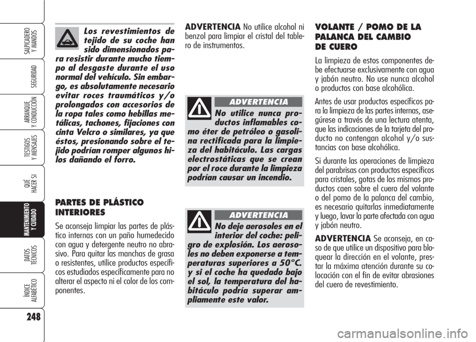 Alfa Romeo 159 2007 Manual de Empleo y Cuidado (in Spanish) Los revestimientos de
tejido de su coche han
sido dimensionados pa-
ra resistir durante mucho tiem-
po al desgaste durante el uso
normal del vehículo. Sin embar-
go, es absolutamente necesario
evitar Alfa Romeo 159 2007 Manual de Empleo y Cuidado (in Spanish) Los revestimientos de
tejido de su coche han
sido dimensionados pa-
ra resistir durante mucho tiem-
po al desgaste durante el uso
normal del vehículo. Sin embar-
go, es absolutamente necesario
evitar