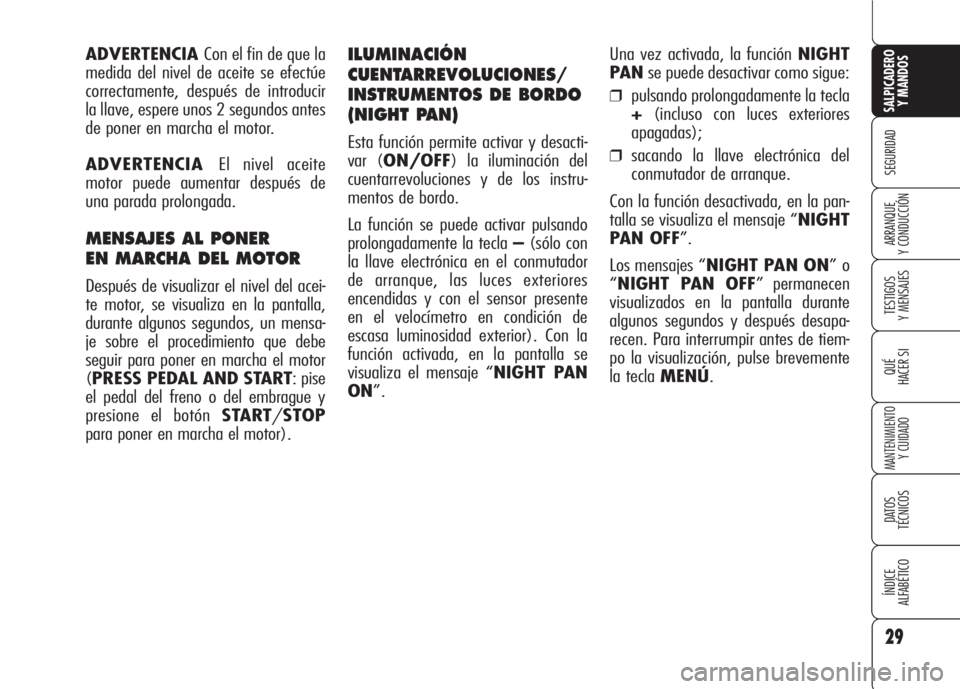 Alfa Romeo 159 2007 Manual de Empleo y Cuidado (in Spanish) Una vez activada, la función NIGHT
PANse puede desactivar como sigue:
❒pulsando prolongadamente la tecla
+(incluso con luces exteriores
apagadas);
❒sacando la llave electrónica del
conmutador de Alfa Romeo 159 2007 Manual de Empleo y Cuidado (in Spanish) Una vez activada, la función NIGHT
PANse puede desactivar como sigue:
❒pulsando prolongadamente la tecla
+(incluso con luces exteriores
apagadas);
❒sacando la llave electrónica del
conmutador de