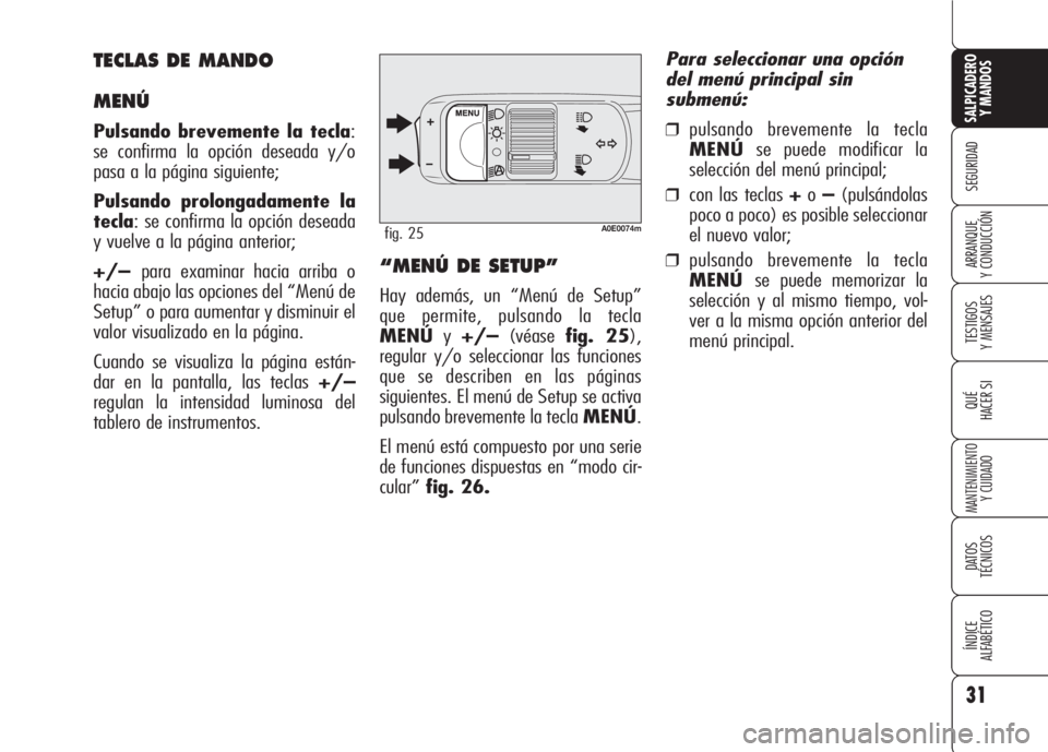 Alfa Romeo 159 2007 Manual de Empleo y Cuidado (in Spanish) 31
SEGURIDAD
TESTIGOS
Y MENSAJES
QUÉ
HACER SI
MANTENIMIENTO
Y CUIDADO
DATOS
TÉCNICOS
ÍNDICE
ALFABÉTICO
SALPICADERO
Y MANDOS
ARRANQUE
Y CONDUCCIÓN
A0E0074mfig. 25
“MENÚ DE SETUP”
Hay adem Alfa Romeo 159 2007 Manual de Empleo y Cuidado (in Spanish) 31
SEGURIDAD
TESTIGOS
Y MENSAJES
QUÉ
HACER SI
MANTENIMIENTO
Y CUIDADO
DATOS
TÉCNICOS
ÍNDICE
ALFABÉTICO
SALPICADERO
Y MANDOS
ARRANQUE
Y CONDUCCIÓN
A0E0074mfig. 25
“MENÚ DE SETUP”
Hay adem