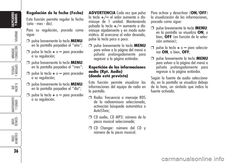 Alfa Romeo 159 2007 Manual de Empleo y Cuidado (in Spanish) 36
SEGURIDAD
TESTIGOS
Y MENSAJES
QUÉ
HACER SI
MANTENIMIENTO
Y CUIDADO
DATOS
TÉCNICOS
ÍNDICE
ALFABÉTICO
SALPICADERO
Y MANDOS
ARRANQUE
Y CONDUCCIÓN
Regulación de la fecha (Fecha)
Esta función p Alfa Romeo 159 2007 Manual de Empleo y Cuidado (in Spanish) 36
SEGURIDAD
TESTIGOS
Y MENSAJES
QUÉ
HACER SI
MANTENIMIENTO
Y CUIDADO
DATOS
TÉCNICOS
ÍNDICE
ALFABÉTICO
SALPICADERO
Y MANDOS
ARRANQUE
Y CONDUCCIÓN
Regulación de la fecha (Fecha)
Esta función p