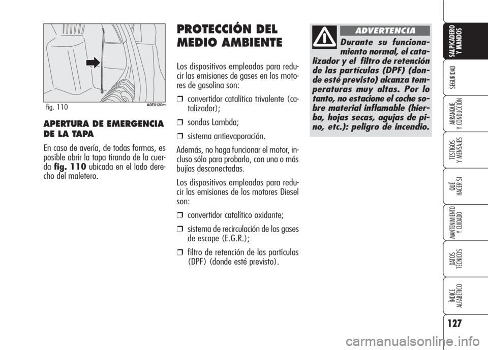Alfa Romeo 159 2008  Manual de Empleo y Cuidado (in Spanish) PROTECCIÓN DEL
MEDIO AMBIENTE
Los dispositivos empleados para redu-
cir las emisiones de gases en los moto-
res de gasolina son:
❒convertidor catalítico trivalente (ca-
talizador);
❒sondas Lambd
