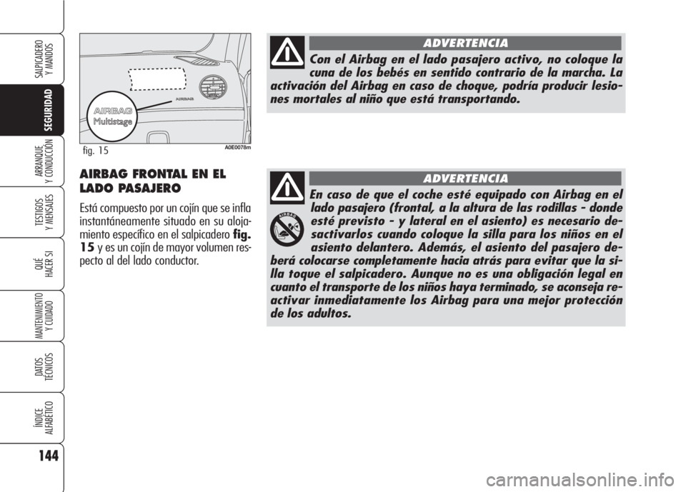 Alfa Romeo 159 2008  Manual de Empleo y Cuidado (in Spanish) 144
SEGURIDAD
TESTIGOS
Y MENSAJES
QUÉ
HACER SI
MANTENIMIENTO
Y CUIDADO
DATOS 
TÉCNICOS
ÍNDICE
ALFABÉTICO
SALPICADERO
Y MANDOS 
ARRANQUE
Y CONDUCCIÓN
En caso de que el coche esté equipado con Air
