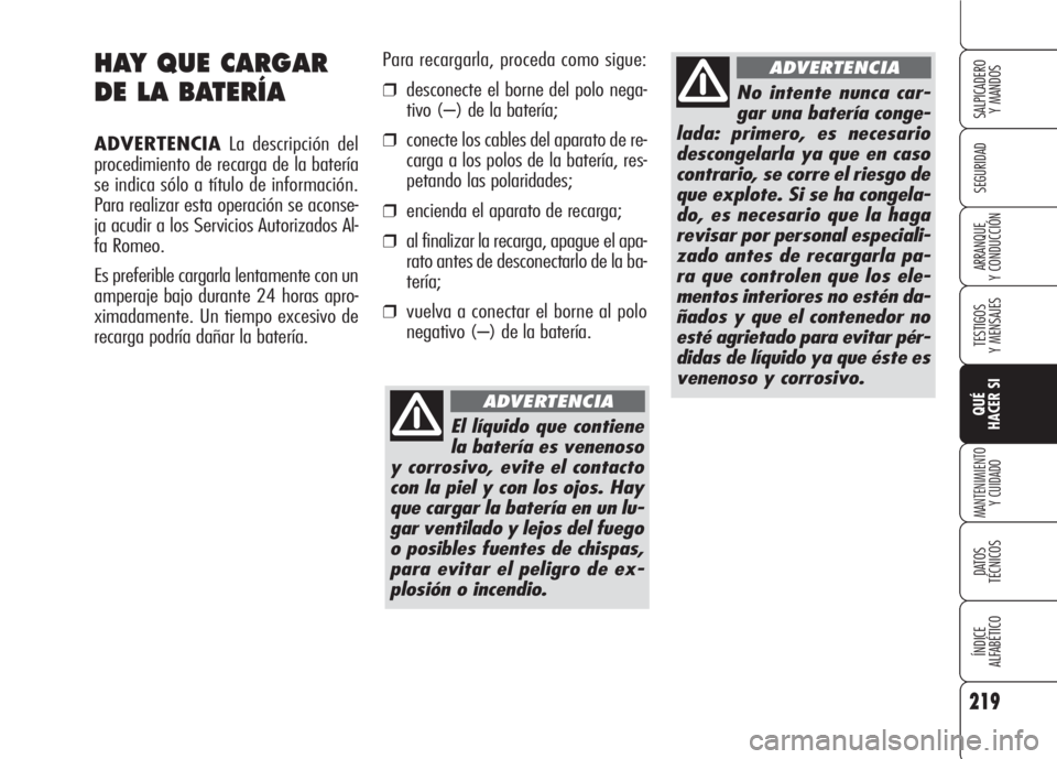 Alfa Romeo 159 2008  Manual de Empleo y Cuidado (in Spanish) 219
SEGURIDAD
TESTIGOS
Y MENSAJES
QUÉ
HACER SI
MANTENIMIENTO
Y CUIDADO
DATOS 
TÉCNICOS
ÍNDICE
ALFABÉTICO 
SALPICADERO
Y MANDOS 
ARRANQUE
Y CONDUCCIÓN
HAY QUE CARGAR
DE LA BATERÍA
ADVERTENCIALa d