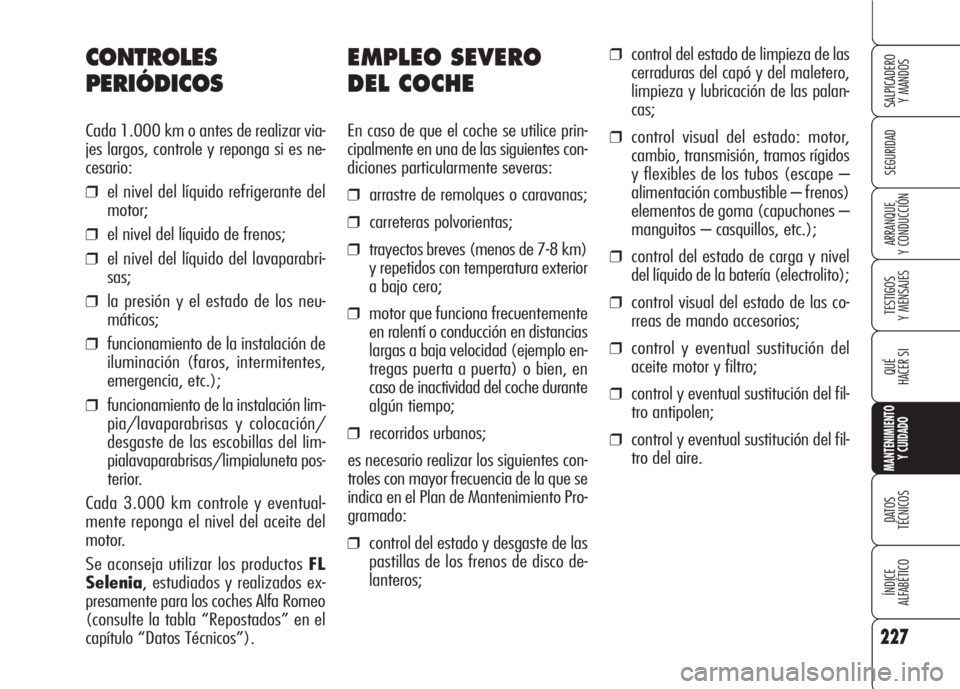Alfa Romeo 159 2008  Manual de Empleo y Cuidado (in Spanish) 227
SEGURIDAD
TESTIGOS
Y MENSAJES
QUÉ
HACER SI
MANTENIMIENTO
Y CUIDADO
DATOS 
TÉCNICOS
ÍNDICE
ALFABÉTICO 
SALPICADERO
Y MANDOS 
ARRANQUE
Y CONDUCCIÓN
EMPLEO SEVERO
DEL COCHE
En caso de que el coc