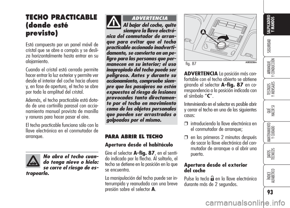 Alfa Romeo 159 2008 Manual de Empleo y Cuidado (in Spanish) 93
SEGURIDAD
TESTIGOS
Y MENSAJES
QUÉ
HACER SI
MANTENIMIENTO
Y CUIDADO
DATOS
TÉCNICOS
ÍNDICE
ALFABÉTICO
SALPICADERO
Y MANDOS
ARRANQUE
Y CONDUCCIÓN
TECHO PRACTICABLE
(donde esté
previsto)
Está Alfa Romeo 159 2008 Manual de Empleo y Cuidado (in Spanish) 93
SEGURIDAD
TESTIGOS
Y MENSAJES
QUÉ
HACER SI
MANTENIMIENTO
Y CUIDADO
DATOS
TÉCNICOS
ÍNDICE
ALFABÉTICO
SALPICADERO
Y MANDOS
ARRANQUE
Y CONDUCCIÓN
TECHO PRACTICABLE
(donde esté
previsto)
Está