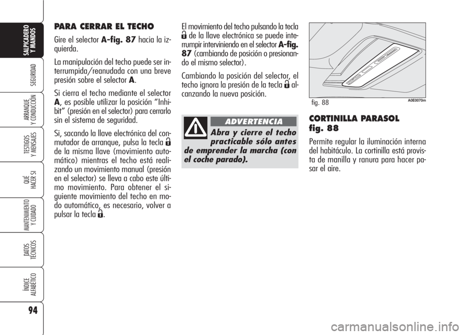 Alfa Romeo 159 2008 Manual de Empleo y Cuidado (in Spanish) 94
SEGURIDAD
TESTIGOS
Y MENSAJES
QUÉ
HACER SI
MANTENIMIENTO
Y CUIDADO
DATOS
TÉCNICOS
ÍNDICE
ALFABÉTICO
SALPICADERO
Y MANDOS
ARRANQUE
Y CONDUCCIÓNCORTINILLA PARASOL
fig. 88
Permite regular la i Alfa Romeo 159 2008 Manual de Empleo y Cuidado (in Spanish) 94
SEGURIDAD
TESTIGOS
Y MENSAJES
QUÉ
HACER SI
MANTENIMIENTO
Y CUIDADO
DATOS
TÉCNICOS
ÍNDICE
ALFABÉTICO
SALPICADERO
Y MANDOS
ARRANQUE
Y CONDUCCIÓNCORTINILLA PARASOL
fig. 88
Permite regular la i
