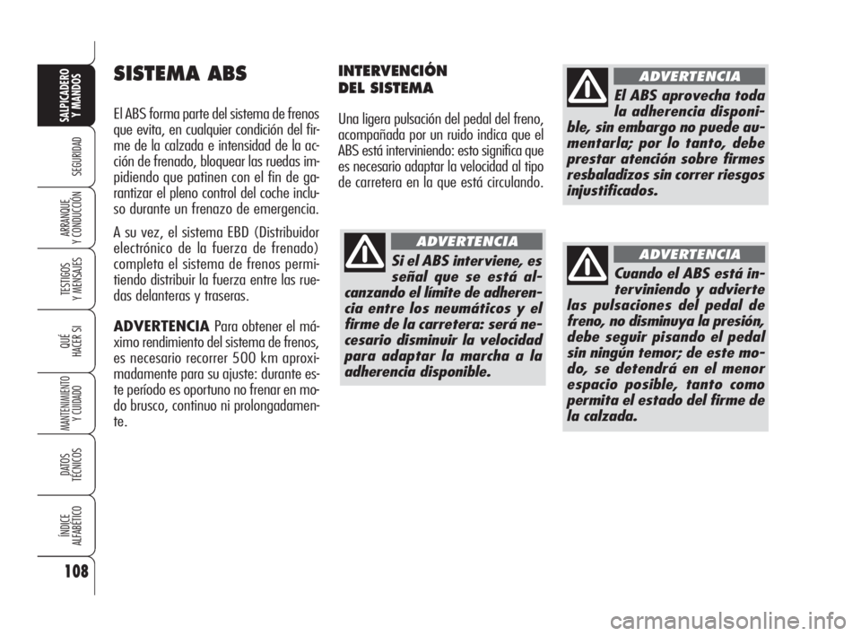 Alfa Romeo 159 2009 Manual de Empleo y Cuidado (in Spanish) 108
SEGURIDAD
TESTIGOS
Y MENSAJES
QUÉ
HACER SI
MANTENIMIENTO
Y CUIDADO
DATOS
TÉCNICOS
ÍNDICE
ALFABÉTICO
SALPICADERO
Y MANDOS
ARRANQUE
Y CONDUCCIÓN
SISTEMA ABS
El ABS forma parte del sistema de Alfa Romeo 159 2009 Manual de Empleo y Cuidado (in Spanish) 108
SEGURIDAD
TESTIGOS
Y MENSAJES
QUÉ
HACER SI
MANTENIMIENTO
Y CUIDADO
DATOS
TÉCNICOS
ÍNDICE
ALFABÉTICO
SALPICADERO
Y MANDOS
ARRANQUE
Y CONDUCCIÓN
SISTEMA ABS
El ABS forma parte del sistema de