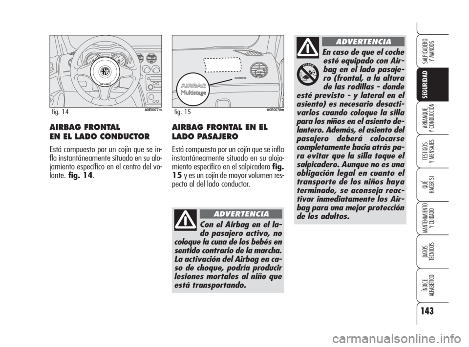 Alfa Romeo 159 2009 Manual de Empleo y Cuidado (in Spanish) 143
SEGURIDAD
TESTIGOS
Y MENSAJES
QUÉ
HACER SI
MANTENIMIENTO
Y CUIDADO
DATOS
TÉCNICOS
ÍNDICE
ALFABÉTICO
SALPICADERO
Y MANDOS
ARRANQUE
Y CONDUCCIÓNAIRBAG FRONTAL
EN EL LADO CONDUCTOR
Está com Alfa Romeo 159 2009 Manual de Empleo y Cuidado (in Spanish) 143
SEGURIDAD
TESTIGOS
Y MENSAJES
QUÉ
HACER SI
MANTENIMIENTO
Y CUIDADO
DATOS
TÉCNICOS
ÍNDICE
ALFABÉTICO
SALPICADERO
Y MANDOS
ARRANQUE
Y CONDUCCIÓNAIRBAG FRONTAL
EN EL LADO CONDUCTOR
Está com