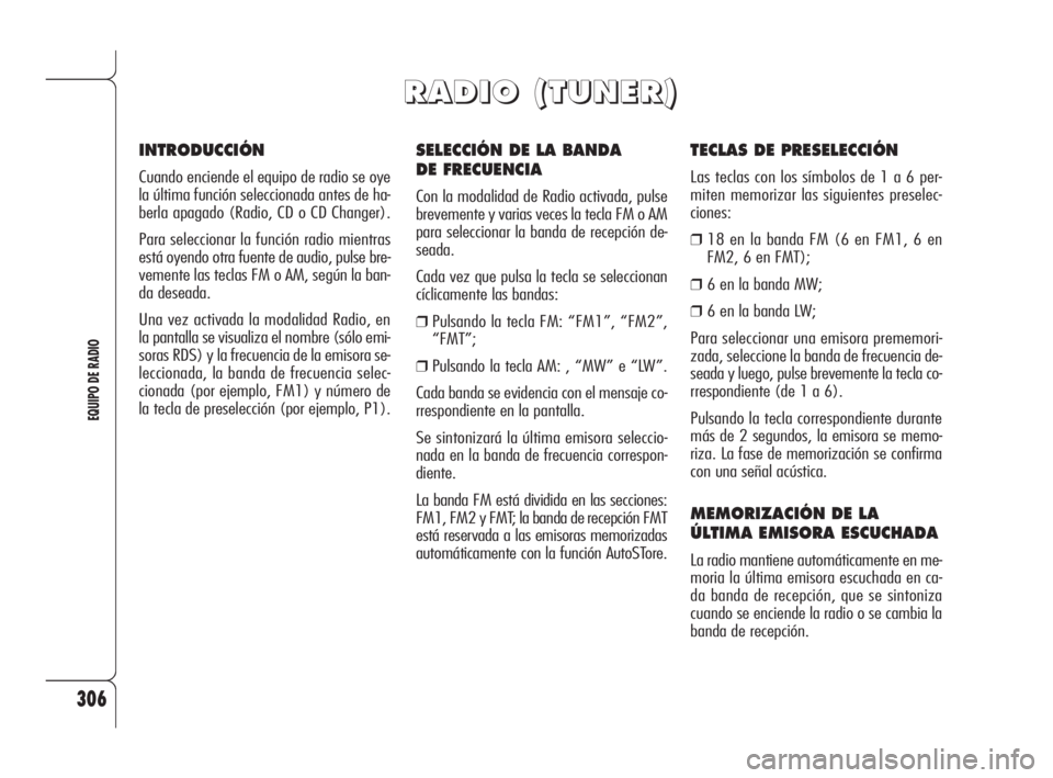 Alfa Romeo 159 2009 Manual de Empleo y Cuidado (in Spanish) 306
EQUIPO DE RADIO
SELECCIÓN DE LA BANDA
DE FRECUENCIA
Con la modalidad de Radio activada, pulse
brevemente y varias veces la tecla FM o AM
para seleccionar la banda de recepción de-
seada.
Cada v Alfa Romeo 159 2009 Manual de Empleo y Cuidado (in Spanish) 306
EQUIPO DE RADIO
SELECCIÓN DE LA BANDA
DE FRECUENCIA
Con la modalidad de Radio activada, pulse
brevemente y varias veces la tecla FM o AM
para seleccionar la banda de recepción de-
seada.
Cada v