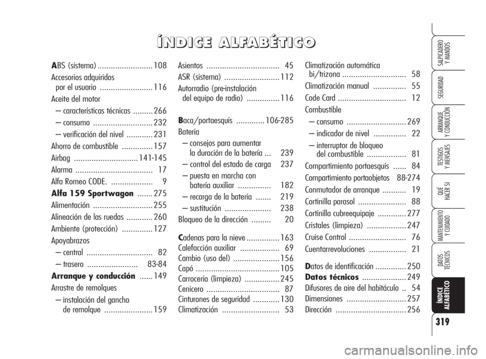 Alfa Romeo 159 2009  Manual de Empleo y Cuidado (in Spanish) 319
SEGURIDAD
TESTIGOS
Y MENSAJES
QUÉ
HACER SI
MANTENIMIENTO
Y CUIDADO 
DATOS 
TÉCNICOS
ÍNDICE
ALFABÉTICO
SALPICADERO
Y MANDOS 
ARRANQUE
Y CONDUCCIÓN
Asientos................................. 45
