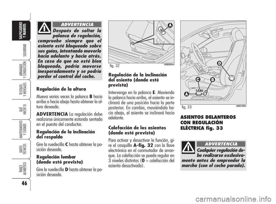 Alfa Romeo 159 2009 Manual de Empleo y Cuidado (in Spanish) 46
SEGURIDAD
TESTIGOS
Y MENSAJES
QUÉ
HACER SI
MANTENIMIENTO
Y CUIDADO
DATOS
TÉCNICOS
ÍNDICE
ALFABÉTICO
SALPICADERO
Y MANDOS
ARRANQUE
Y CONDUCCIÓN
Regulación de la altura
Mueva varias veces la Alfa Romeo 159 2009 Manual de Empleo y Cuidado (in Spanish) 46
SEGURIDAD
TESTIGOS
Y MENSAJES
QUÉ
HACER SI
MANTENIMIENTO
Y CUIDADO
DATOS
TÉCNICOS
ÍNDICE
ALFABÉTICO
SALPICADERO
Y MANDOS
ARRANQUE
Y CONDUCCIÓN
Regulación de la altura
Mueva varias veces la