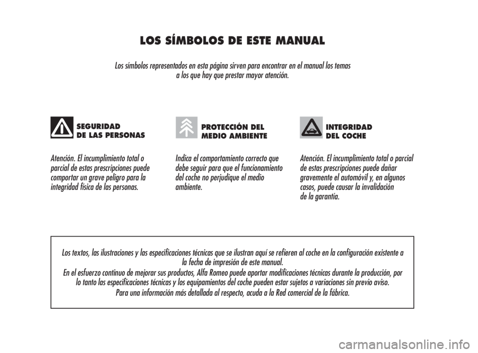 Alfa Romeo 159 2009 Manual de Empleo y Cuidado (in Spanish) LOS SÍMBOLOS DE ESTE MANUAL
Los símbolos representados en esta página sirven para encontrar en el manual los temas
a los que hay que prestar mayor atención.
Atención. El incumplimiento total o
Alfa Romeo 159 2009 Manual de Empleo y Cuidado (in Spanish) LOS SÍMBOLOS DE ESTE MANUAL
Los símbolos representados en esta página sirven para encontrar en el manual los temas
a los que hay que prestar mayor atención.
Atención. El incumplimiento total o