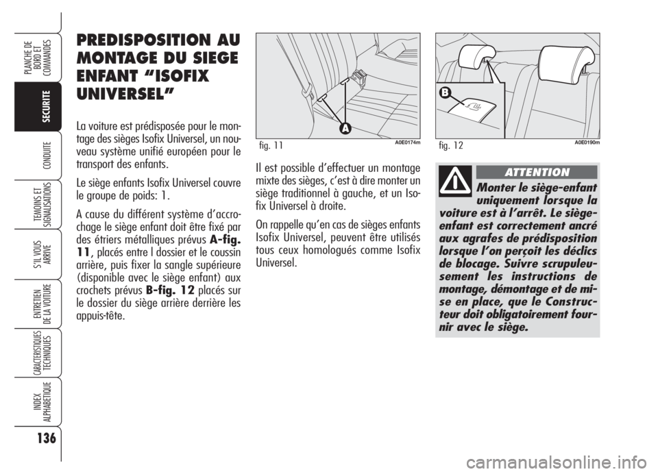 Alfa Romeo 159 2005 Notice dentretien (in French) 136
SECURITE
TEMOINS ET
SIGNALISATIONS
S’IL VOUS
ARRIVE
ENTRETIEN
DE LA VOITURE
CARACTERISTIQUESTECHNIQUES
INDEX
ALPHABETIQUE
PLANCHE DE
BORD ET
COMMANDES
CONDUITE
Monter le siège-enfant
uniqueme Alfa Romeo 159 2005 Notice dentretien (in French) 136
SECURITE
TEMOINS ET
SIGNALISATIONS
S’IL VOUS
ARRIVE
ENTRETIEN
DE LA VOITURE
CARACTERISTIQUESTECHNIQUES
INDEX
ALPHABETIQUE
PLANCHE DE
BORD ET
COMMANDES
CONDUITE
Monter le siège-enfant
uniqueme