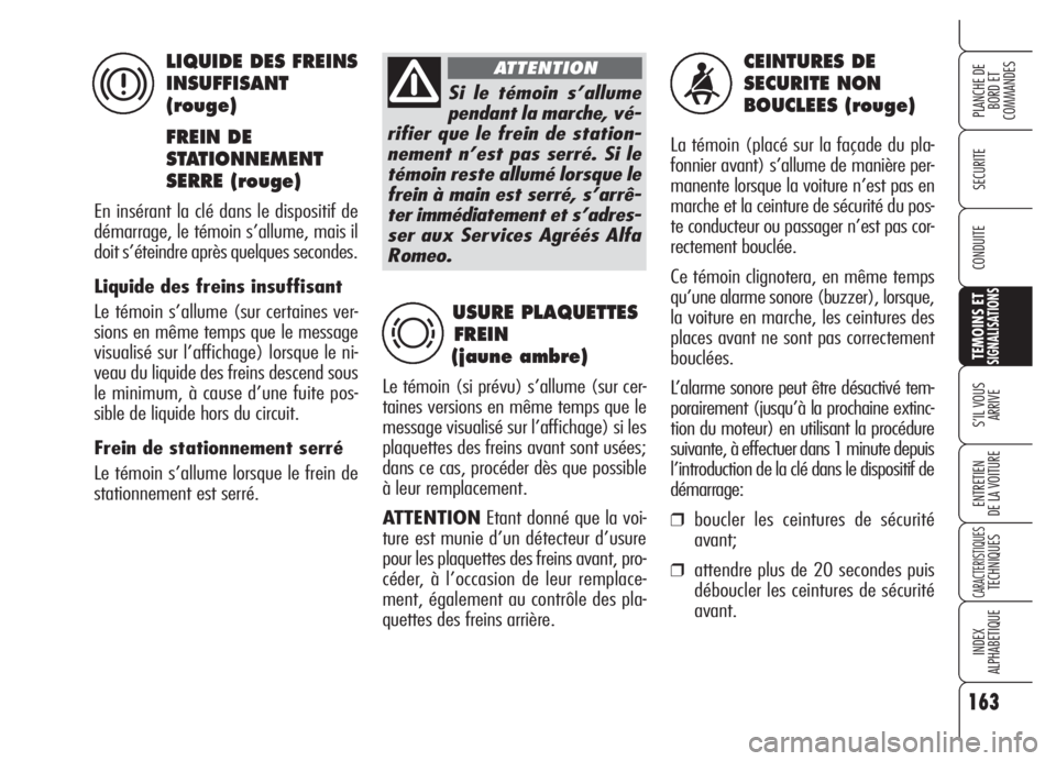 Alfa Romeo 159 2005 Notice dentretien (in French) 163
SECURITE
TEMOINS ETSIGNALISATIONS
S’IL VOUS
ARRIVE
ENTRETIEN
DE LA VOITURE
CARACTERISTIQUESTECHNIQUES
INDEX
ALPHABETIQUE
PLANCHE DE
BORD ET
COMMANDES
CONDUITE
CEINTURES DE
SECURITE NON
BOUCL Alfa Romeo 159 2005 Notice dentretien (in French) 163
SECURITE
TEMOINS ETSIGNALISATIONS
S’IL VOUS
ARRIVE
ENTRETIEN
DE LA VOITURE
CARACTERISTIQUESTECHNIQUES
INDEX
ALPHABETIQUE
PLANCHE DE
BORD ET
COMMANDES
CONDUITE
CEINTURES DE
SECURITE NON
BOUCL