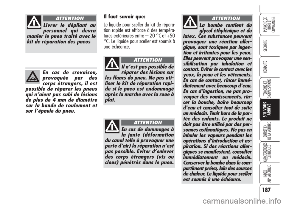 Alfa Romeo 159 2005  Notice dentretien (in French) 187
SECURITE
TEMOINS ET
SIGNALISATIONS
S’IL VOUS
ARRIVE
ENTRETIEN
DE LA VOITURE
CARACTERISTIQUESTECHNIQUES
INDEX
ALPHABETIQUE
PLANCHE DE
BORD ET 
COMMANDES
CONDUITE
La bombe contient du
glycol éthy
