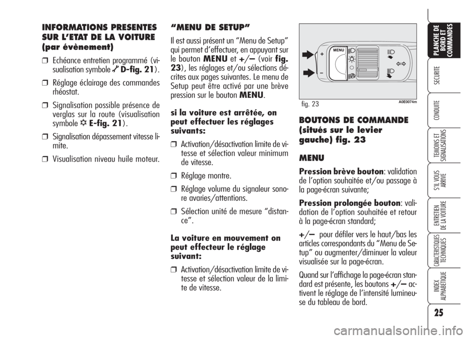 Alfa Romeo 159 2005 Notice dentretien (in French) 25
SECURITE
TEMOINS ET
SIGNALISATIONS
S’IL VOUS
ARRIVE
ENTRETIEN
DE LA VOITURE
CARACTERISTIQUESTECHNIQUES
INDEX
ALPHABETIQUE
PLANCHE DE
BORD ET
COMMANDES
CONDUITE
INFORMATIONS PRESENTES
SUR L’ETAT Alfa Romeo 159 2005 Notice dentretien (in French) 25
SECURITE
TEMOINS ET
SIGNALISATIONS
S’IL VOUS
ARRIVE
ENTRETIEN
DE LA VOITURE
CARACTERISTIQUESTECHNIQUES
INDEX
ALPHABETIQUE
PLANCHE DE
BORD ET
COMMANDES
CONDUITE
INFORMATIONS PRESENTES
SUR L’ETAT