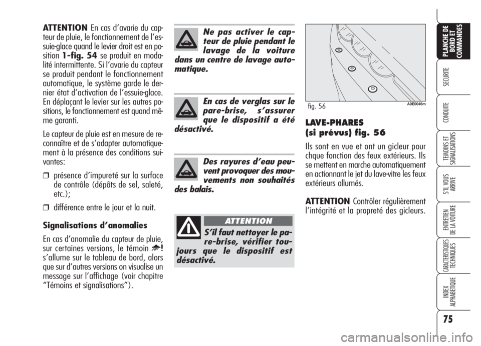 Alfa Romeo 159 2005 Notice dentretien (in French) 75
SECURITE
TEMOINS ET
SIGNALISATIONS
S’IL VOUS
ARRIVE
ENTRETIEN
DE LA VOITURE
CARACTERISTIQUESTECHNIQUES
INDEX
ALPHABETIQUE
PLANCHE DE
BORD ET
COMMANDES
CONDUITELAVE-PHARES
(si prévus) fig. 56
Ils Alfa Romeo 159 2005 Notice dentretien (in French) 75
SECURITE
TEMOINS ET
SIGNALISATIONS
S’IL VOUS
ARRIVE
ENTRETIEN
DE LA VOITURE
CARACTERISTIQUESTECHNIQUES
INDEX
ALPHABETIQUE
PLANCHE DE
BORD ET
COMMANDES
CONDUITELAVE-PHARES
(si prévus) fig. 56
Ils