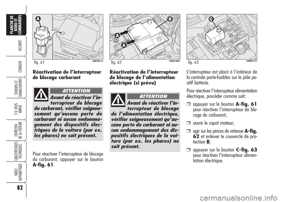 Alfa Romeo 159 2005 Notice dentretien (in French) Réactivation de l’interrupteur
de blocage de l’alimentation
électrique (si prévu)L’interrupteur est placé à l’intérieur de
la centrale porte-fusibles sur le pôle po-
sitif batterie.
Pou Alfa Romeo 159 2005 Notice dentretien (in French) Réactivation de l’interrupteur
de blocage de l’alimentation
électrique (si prévu)L’interrupteur est placé à l’intérieur de
la centrale porte-fusibles sur le pôle po-
sitif batterie.
Pou