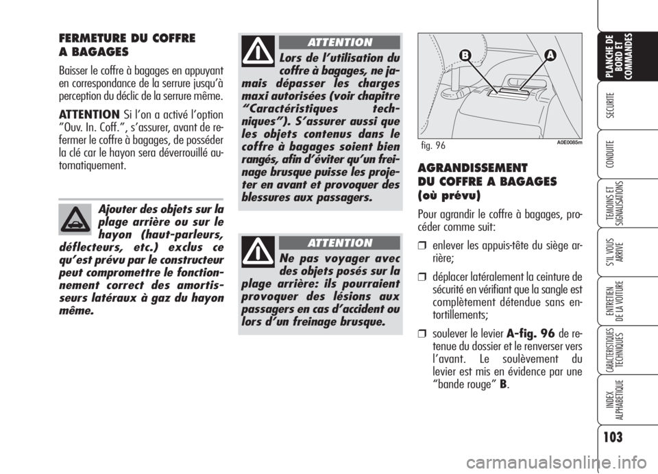 Alfa Romeo 159 2006  Notice dentretien (in French) 103
SECURITE
TEMOINS ET
SIGNALISATIONS
S’IL VOUS 
ARRIVE
ENTRETIEN
DE LA VOITURE
CARACTERISTIQUESTECHNIQUES
INDEX
ALPHABETIQUE
PLANCHE DE
BORD ET
COMMANDES
CONDUITE
FERMETURE DU COFFRE 
A BAGAGES
Ba