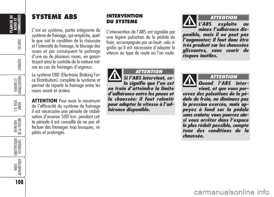 Alfa Romeo 159 2006  Notice dentretien (in French) 108
SECURITE
TEMOINS ET
SIGNALISATIONS
S’IL VOUS
ARRIVE
ENTRETIEN
DE LA VOITURE
CARACTERISTIQUESTECHNIQUES
INDEX
ALPHABETIQUE
PLANCHE DE
BORD ET
COMMANDES
CONDUITE
SYSTEME ABS
C’est un système, p