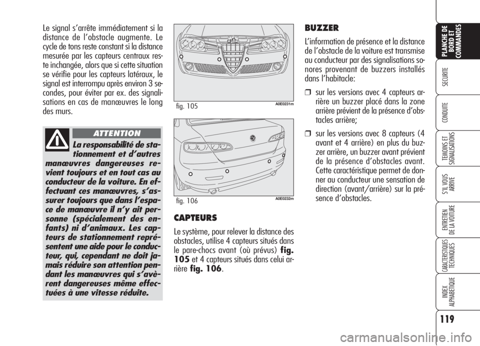 Alfa Romeo 159 2006  Notice dentretien (in French) 119
SECURITE
TEMOINS ET
SIGNALISATIONS
S’IL VOUS 
ARRIVE
ENTRETIEN
DE LA VOITURE
CARACTERISTIQUESTECHNIQUES
INDEX
ALPHABETIQUE
PLANCHE DE
BORD ET
COMMANDES
CONDUITE
Le signal s’arrête immédiatem