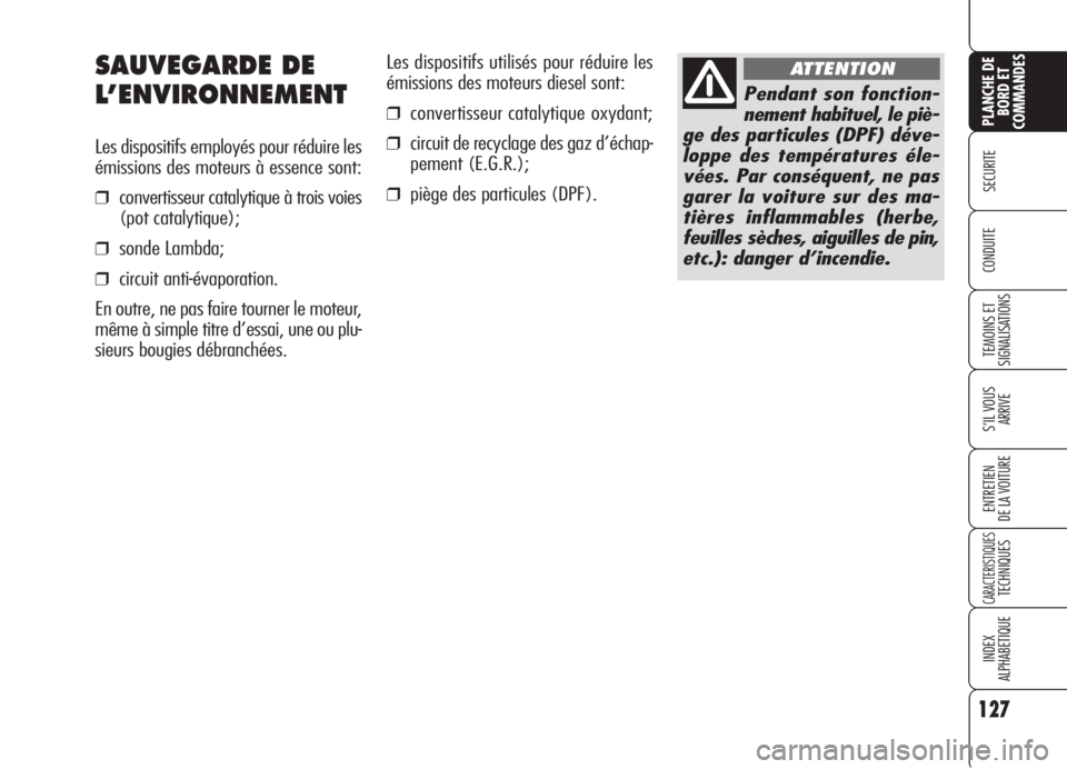 Alfa Romeo 159 2006  Notice dentretien (in French) 127
SECURITE
TEMOINS ET
SIGNALISATIONS
S’IL VOUS 
ARRIVE
ENTRETIEN
DE LA VOITURE
CARACTERISTIQUESTECHNIQUES
INDEX
ALPHABETIQUE
PLANCHE DE
BORD ET
COMMANDES
CONDUITE
Les dispositifs utilisés pour r
