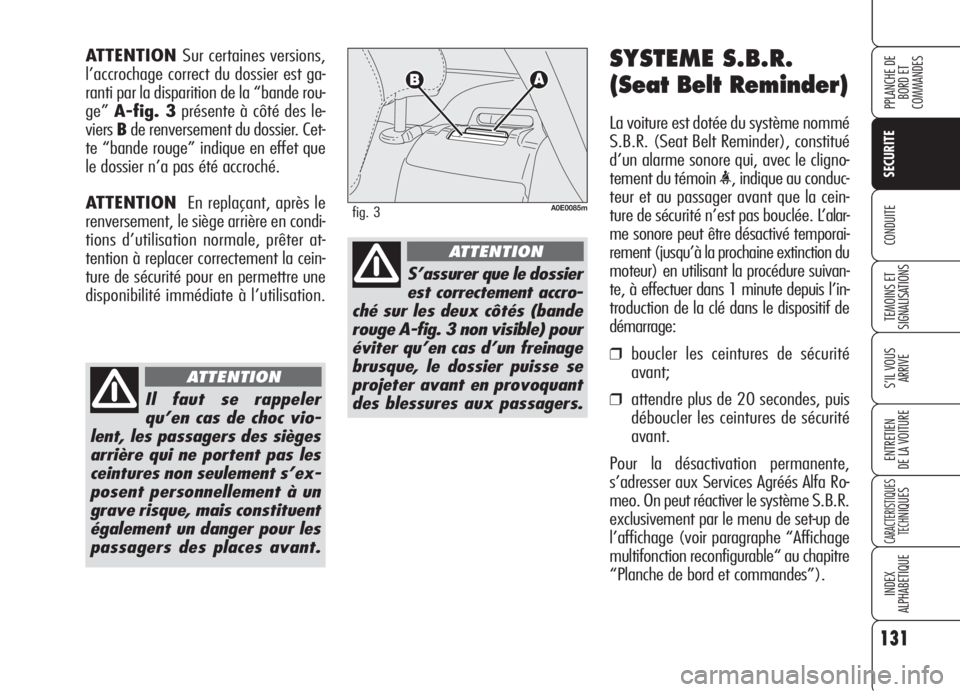Alfa Romeo 159 2006  Notice dentretien (in French) 131
SECURITE
TEMOINS ET 
SIGNALISATIONS
S’IL VOUS
ARRIVE
ENTRETIEN
DE LA VOITURE
CARACTERISTIQUES
TECH
NIQUES
INDEX
ALPHABETIQUE
PPLANCHE DE
BORD ET 
COMMANDES
CONDUITE
SYSTEME S.B.R.
(Seat Belt Rem