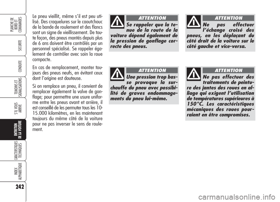 Alfa Romeo 159 2006 Notice dentretien (in French) 242
SECURITE
TEMOINS ET
SIGNALISATIONS
S’IL VOUS
ARRIVE
ENTRETIEN
DE LA VOITURE
CARACTERISTIQUESTECHNIQUES
INDEX
ALPHABETIQUE
PLANCHE DE
BORD ET
COMMANDES
CONDUITE
Se rappeler que la te-
nue de la Alfa Romeo 159 2006 Notice dentretien (in French) 242
SECURITE
TEMOINS ET
SIGNALISATIONS
S’IL VOUS
ARRIVE
ENTRETIEN
DE LA VOITURE
CARACTERISTIQUESTECHNIQUES
INDEX
ALPHABETIQUE
PLANCHE DE
BORD ET
COMMANDES
CONDUITE
Se rappeler que la te-
nue de la