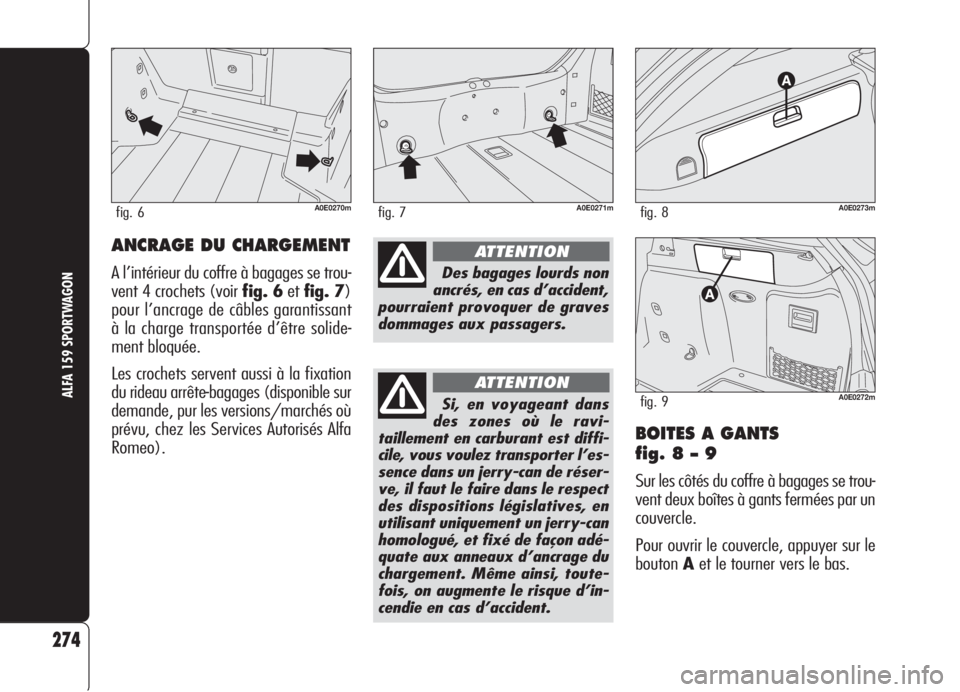 Alfa Romeo 159 2006  Notice dentretien (in French) BOITES A GANTS 
fig. 8 – 9
Sur les côtés du coffre à bagages se trou-
vent deux boîtes à gants fermées par un
couvercle.
Pour ouvrir le couvercle, appuyer sur le
boutonAet le tourner vers le b