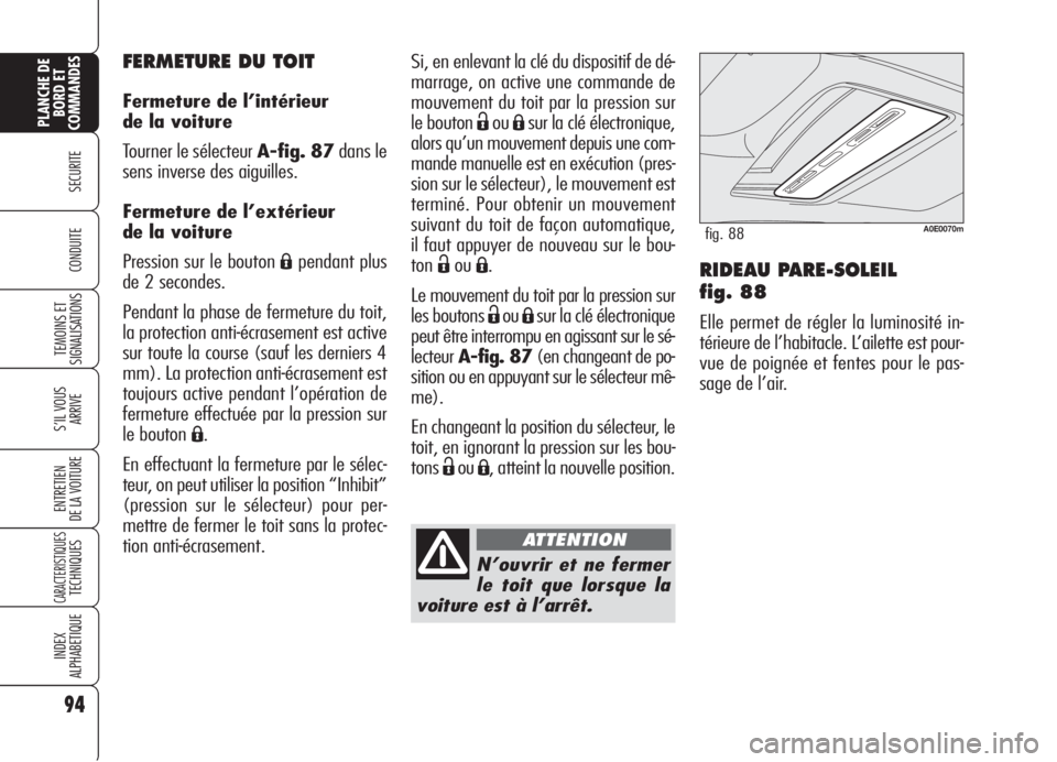 Alfa Romeo 159 2006  Notice dentretien (in French) 94
SECURITE
TEMOINS ET
SIGNALISATIONS
S’IL VOUS
ARRIVE
ENTRETIEN
DE LA VOITURE
CARACTERISTIQUESTECHNIQUES
INDEX
ALPHABETIQUE
PLANCHE DE
BORD ET
COMMANDES
CONDUITERIDEAU PARE-SOLEIL 
fig. 88
Elle per