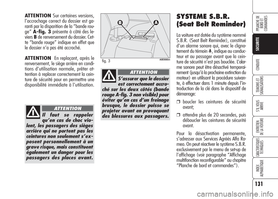Alfa Romeo 159 2007  Notice dentretien (in French) 131
SECURITE
TEMOINS ET 
SIGNALISATIONS
S’IL VOUS
ARRIVE
ENTRETIEN
DE LA VOITURE
CARACTERISTIQUES
TECH
NIQUES
INDEX
ALPHABETIQUE
PPLANCHE DE
BORD ET 
COMMANDES
CONDUITE
SYSTEME S.B.R.
(Seat Belt Rem