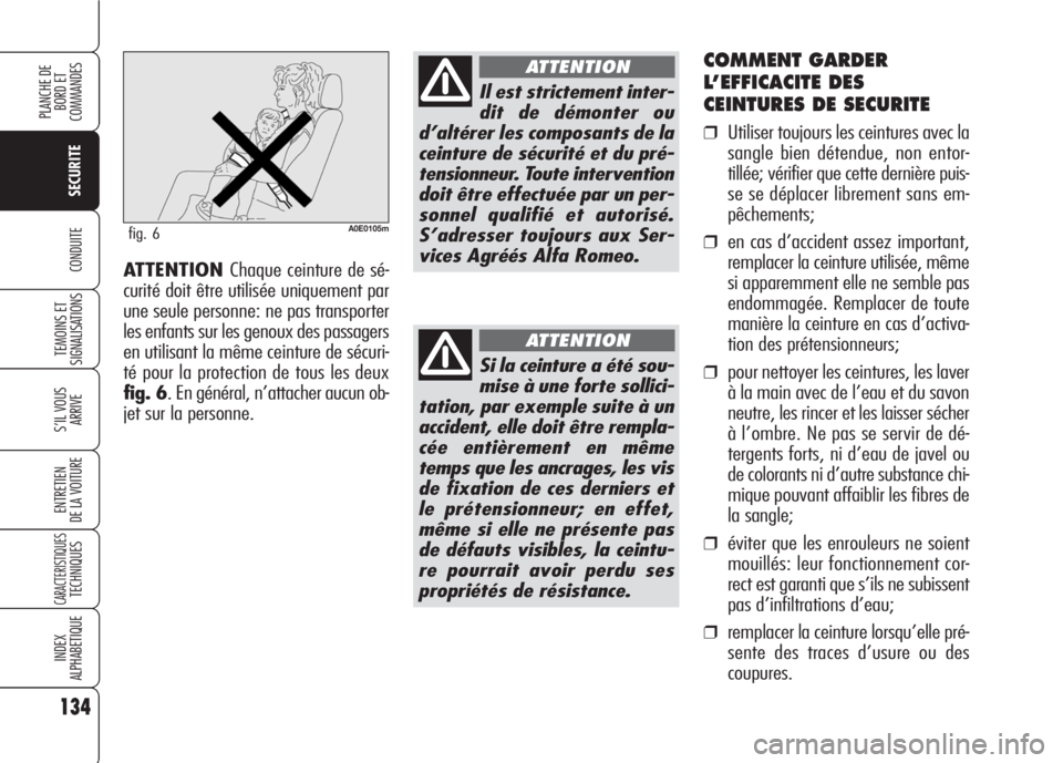 Alfa Romeo 159 2007  Notice dentretien (in French) 134
SECURITE
TEMOINS ET
SIGNALISATIONS
S’IL VOUS 
ARRIVE
ENTRETIEN
DE LA VOITURE
CARACTERISTIQUESTECHNIQUES
INDEX
ALPHABETIQUE
PLANCHE DE
BORD ET 
COMMANDES
CONDUITE
COMMENT GARDER
L’EFFICACITE DE