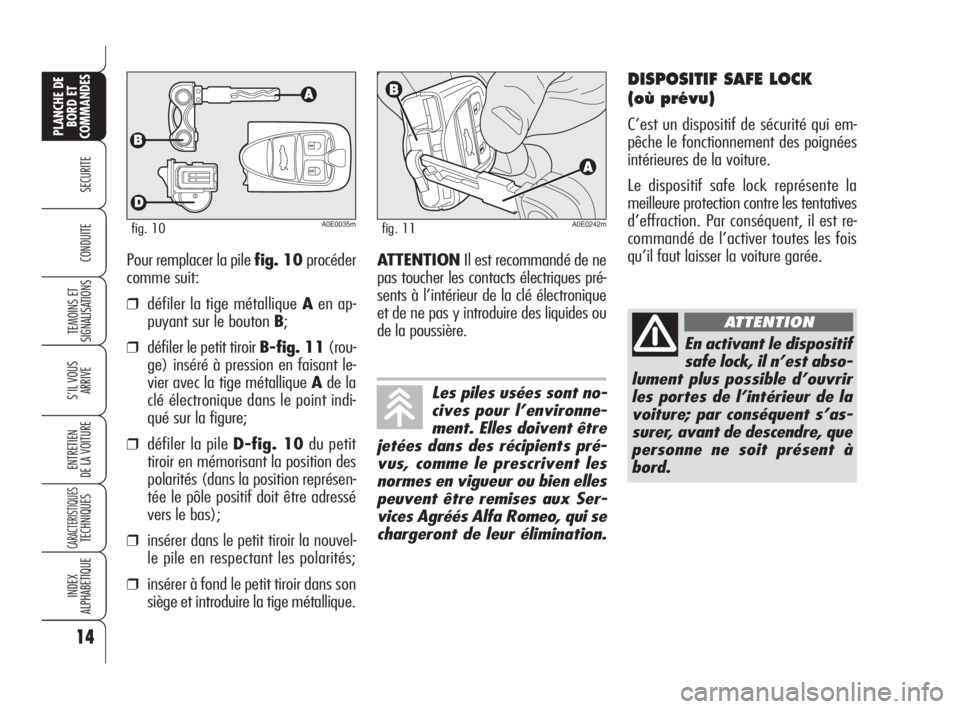 Alfa Romeo 159 2008 Notice dentretien (in French) Pour remplacer la pile fig. 10procéder
comme suit:
❒défiler la tige métallique Aen ap-
puyant sur le bouton B;
❒défiler le petit tiroir B-fig. 11(rou-
ge) inséré à pression en faisant le-
v Alfa Romeo 159 2008 Notice dentretien (in French) Pour remplacer la pile fig. 10procéder
comme suit:
❒défiler la tige métallique Aen ap-
puyant sur le bouton B;
❒défiler le petit tiroir B-fig. 11(rou-
ge) inséré à pression en faisant le-
v